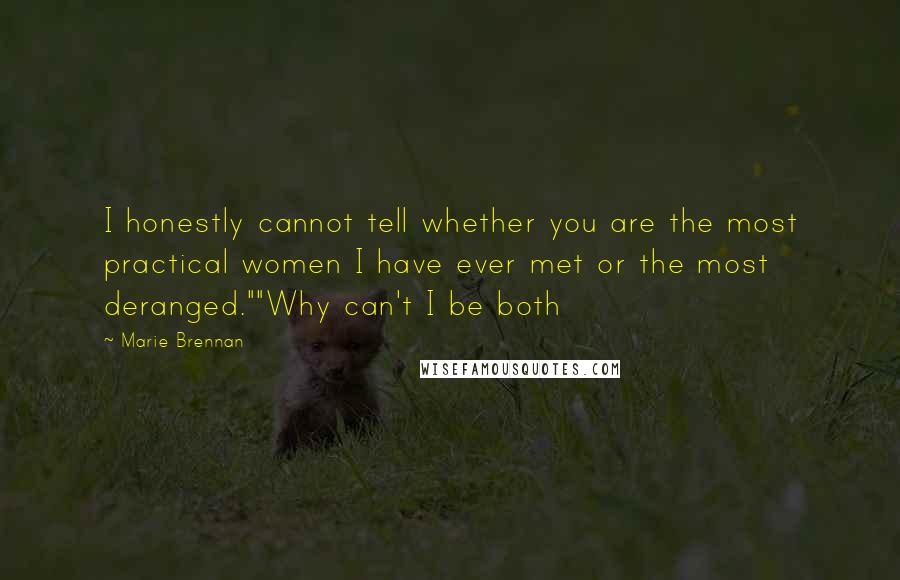 Marie Brennan Quotes: I honestly cannot tell whether you are the most practical women I have ever met or the most deranged.""Why can't I be both