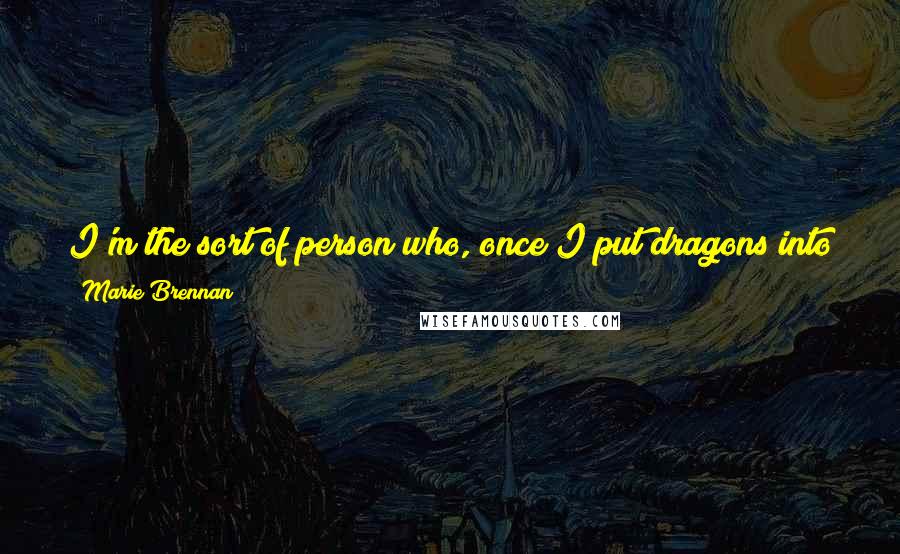 Marie Brennan Quotes: I'm the sort of person who, once I put dragons into the real world, feels obliged to think about how their presence would have changed history.