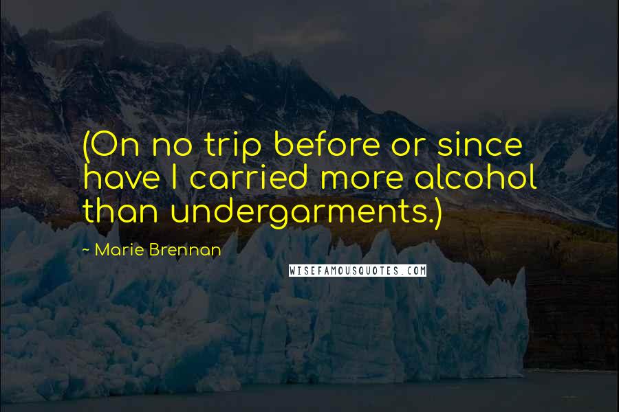 Marie Brennan Quotes: (On no trip before or since have I carried more alcohol than undergarments.)