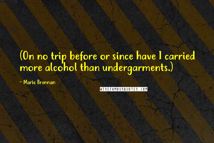 Marie Brennan Quotes: (On no trip before or since have I carried more alcohol than undergarments.)