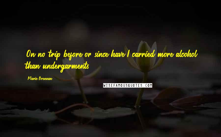 Marie Brennan Quotes: (On no trip before or since have I carried more alcohol than undergarments.)