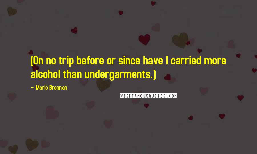 Marie Brennan Quotes: (On no trip before or since have I carried more alcohol than undergarments.)