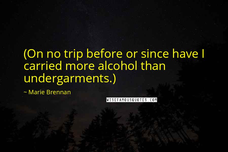 Marie Brennan Quotes: (On no trip before or since have I carried more alcohol than undergarments.)