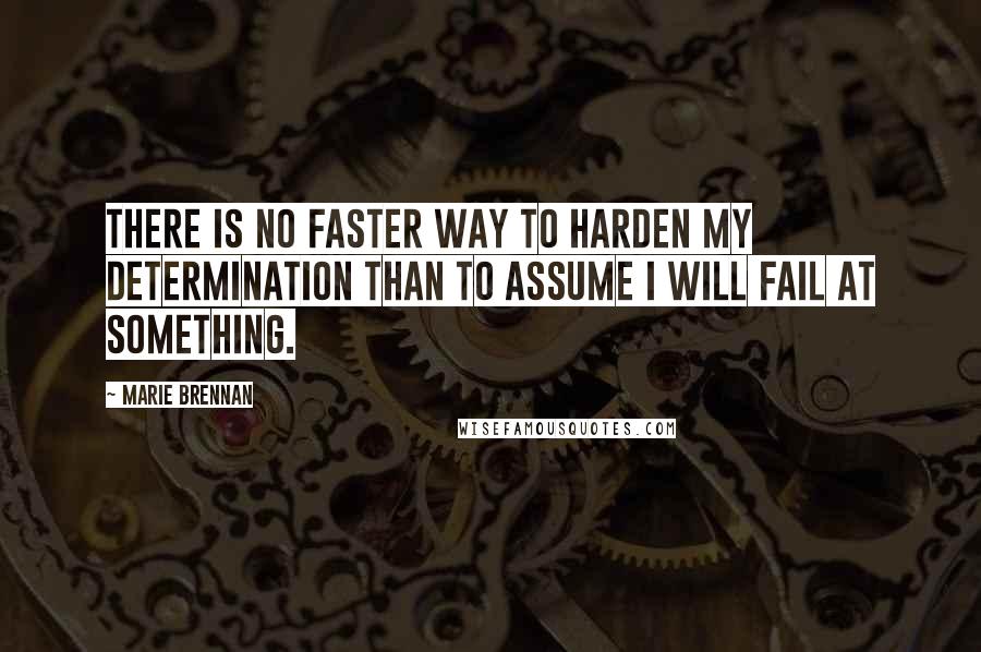 Marie Brennan Quotes: There is no faster way to harden my determination than to assume I will fail at something.