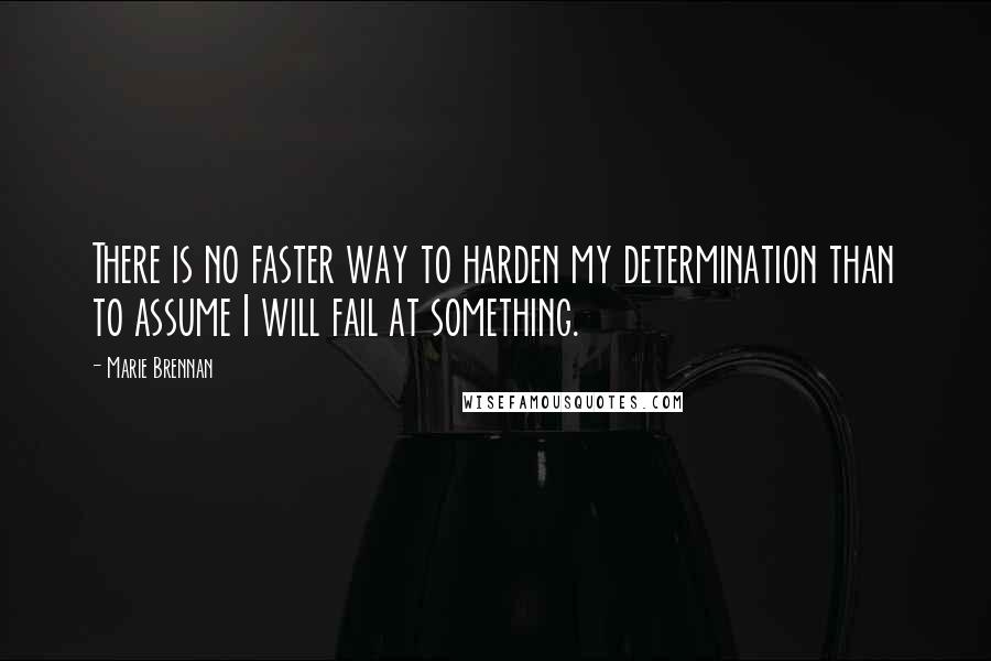 Marie Brennan Quotes: There is no faster way to harden my determination than to assume I will fail at something.