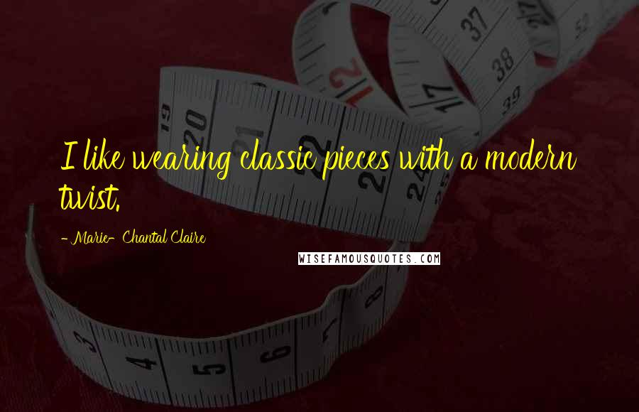 Marie-Chantal Claire Quotes: I like wearing classic pieces with a modern twist.