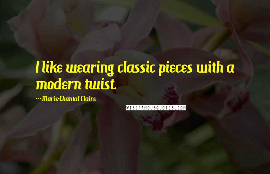 Marie-Chantal Claire Quotes: I like wearing classic pieces with a modern twist.