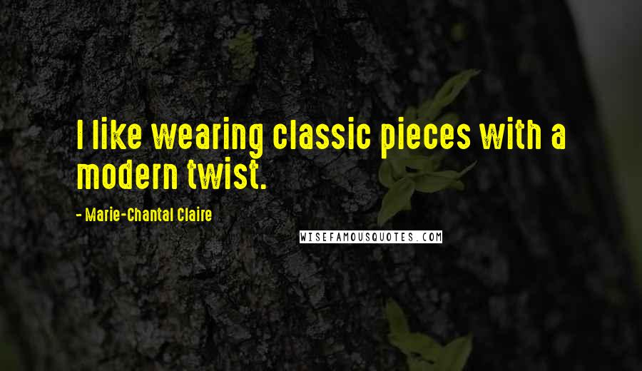 Marie-Chantal Claire Quotes: I like wearing classic pieces with a modern twist.