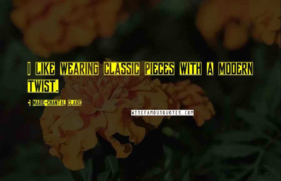 Marie-Chantal Claire Quotes: I like wearing classic pieces with a modern twist.