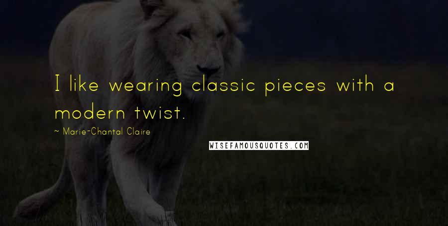 Marie-Chantal Claire Quotes: I like wearing classic pieces with a modern twist.