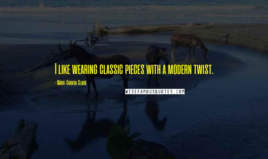 Marie-Chantal Claire Quotes: I like wearing classic pieces with a modern twist.