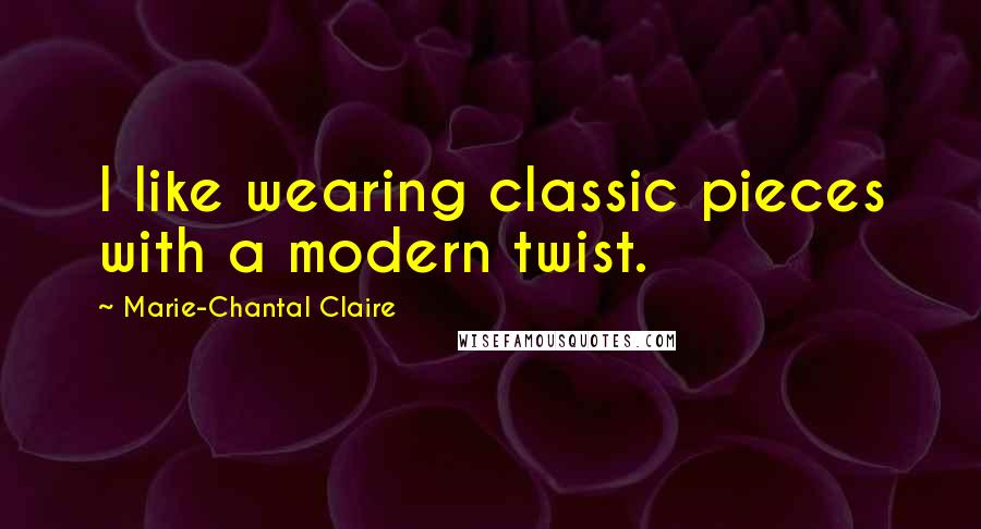 Marie-Chantal Claire Quotes: I like wearing classic pieces with a modern twist.