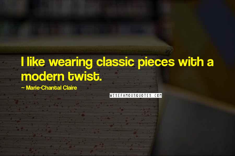 Marie-Chantal Claire Quotes: I like wearing classic pieces with a modern twist.