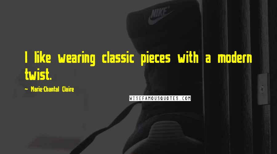Marie-Chantal Claire Quotes: I like wearing classic pieces with a modern twist.