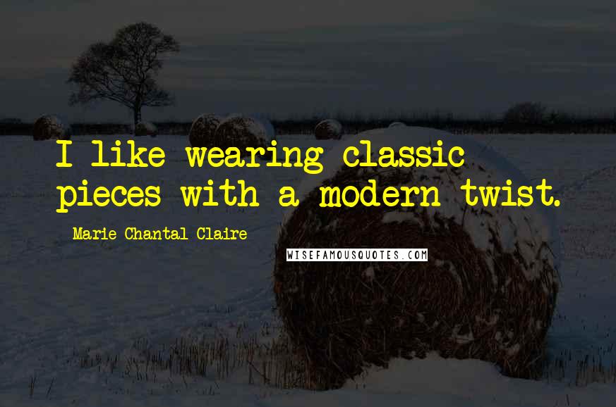 Marie-Chantal Claire Quotes: I like wearing classic pieces with a modern twist.