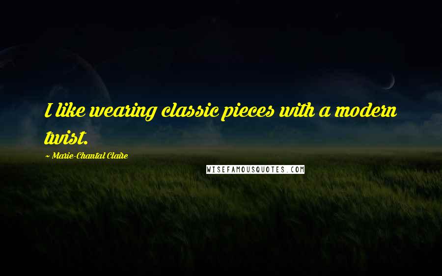 Marie-Chantal Claire Quotes: I like wearing classic pieces with a modern twist.