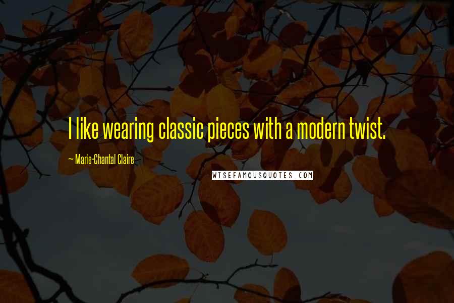Marie-Chantal Claire Quotes: I like wearing classic pieces with a modern twist.