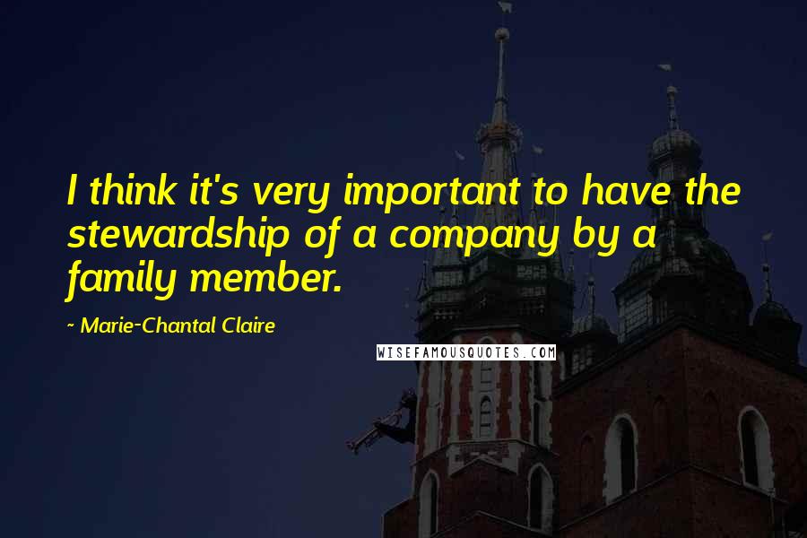 Marie-Chantal Claire Quotes: I think it's very important to have the stewardship of a company by a family member.