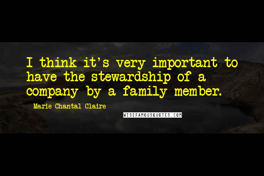 Marie-Chantal Claire Quotes: I think it's very important to have the stewardship of a company by a family member.