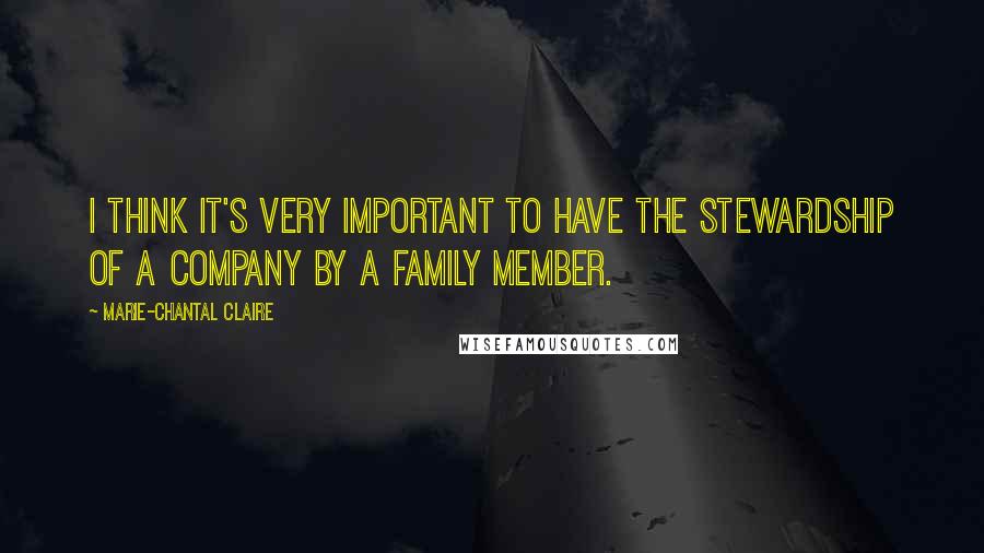 Marie-Chantal Claire Quotes: I think it's very important to have the stewardship of a company by a family member.