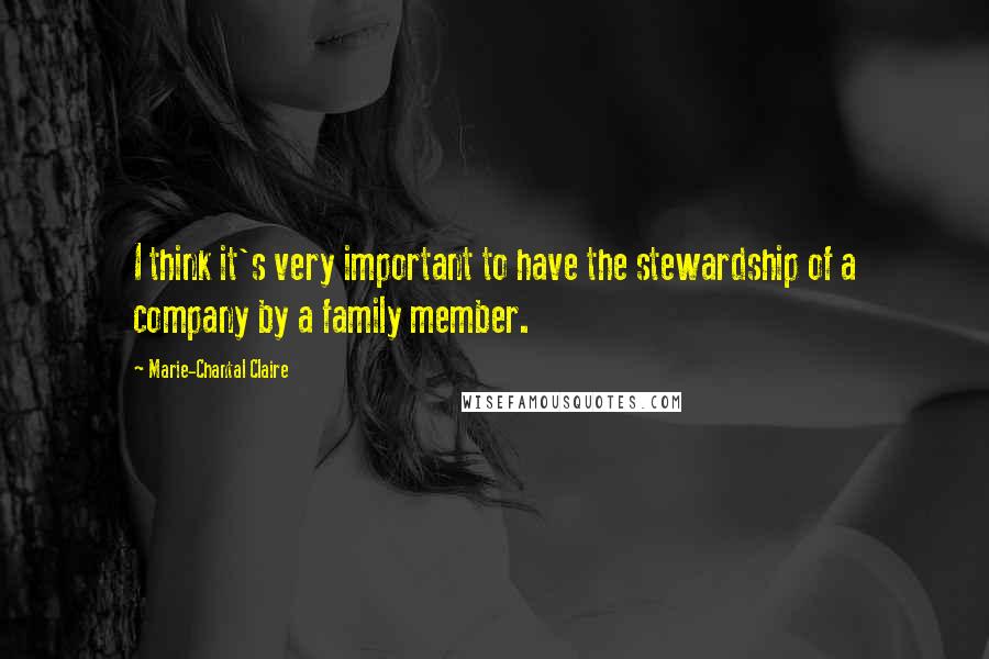 Marie-Chantal Claire Quotes: I think it's very important to have the stewardship of a company by a family member.