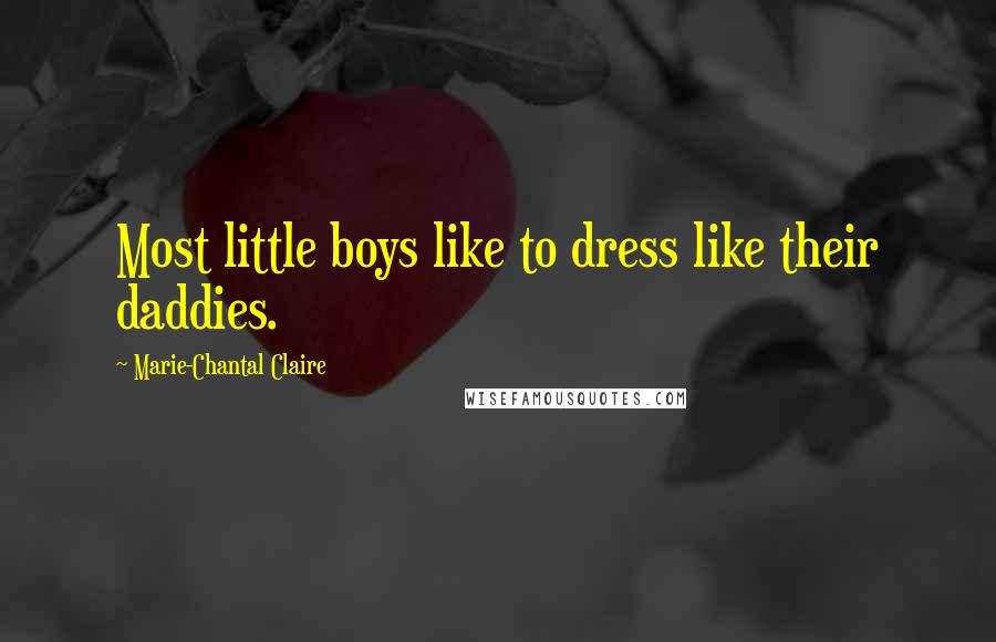 Marie-Chantal Claire Quotes: Most little boys like to dress like their daddies.