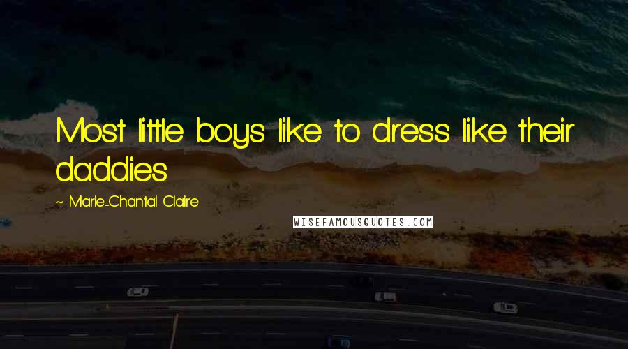 Marie-Chantal Claire Quotes: Most little boys like to dress like their daddies.