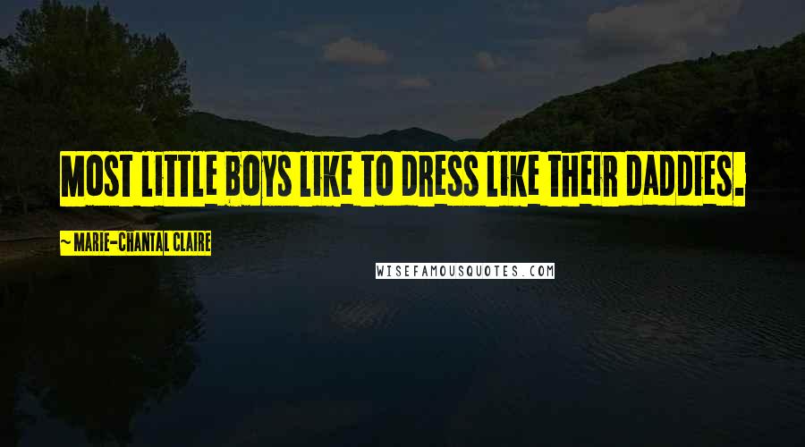 Marie-Chantal Claire Quotes: Most little boys like to dress like their daddies.