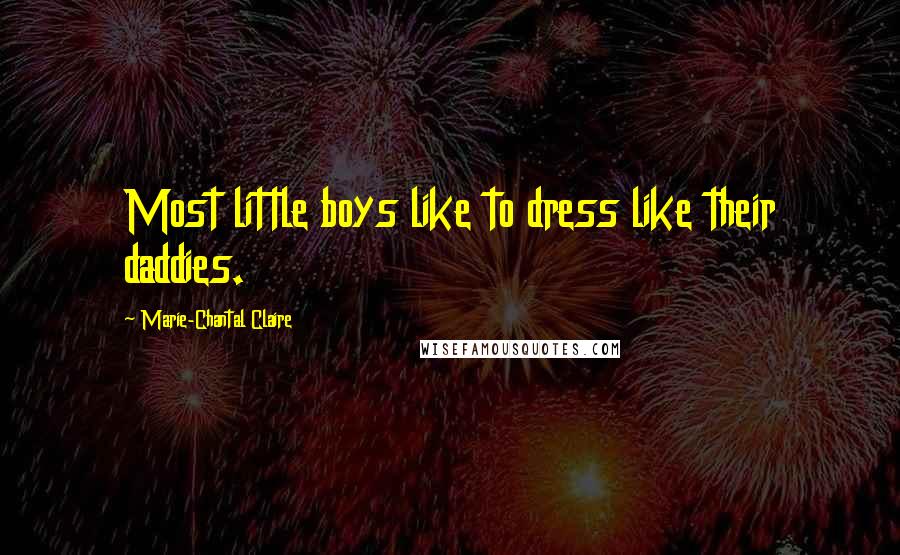 Marie-Chantal Claire Quotes: Most little boys like to dress like their daddies.