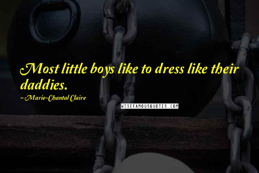 Marie-Chantal Claire Quotes: Most little boys like to dress like their daddies.