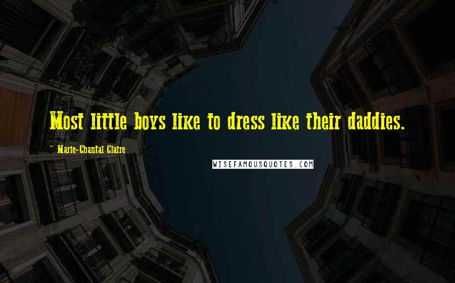 Marie-Chantal Claire Quotes: Most little boys like to dress like their daddies.