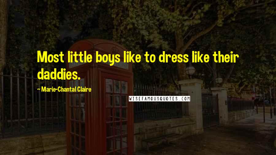 Marie-Chantal Claire Quotes: Most little boys like to dress like their daddies.