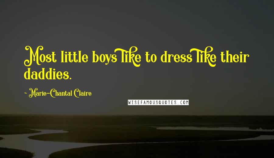 Marie-Chantal Claire Quotes: Most little boys like to dress like their daddies.