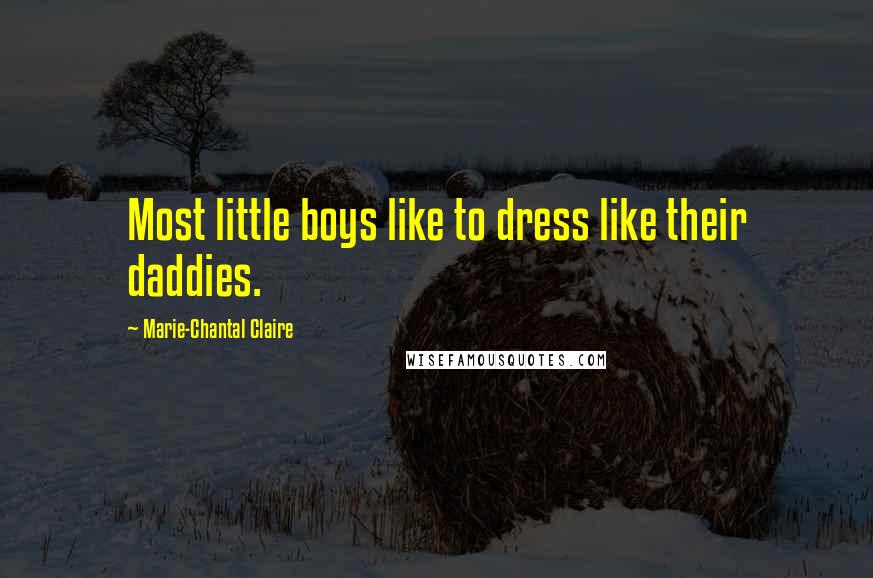 Marie-Chantal Claire Quotes: Most little boys like to dress like their daddies.