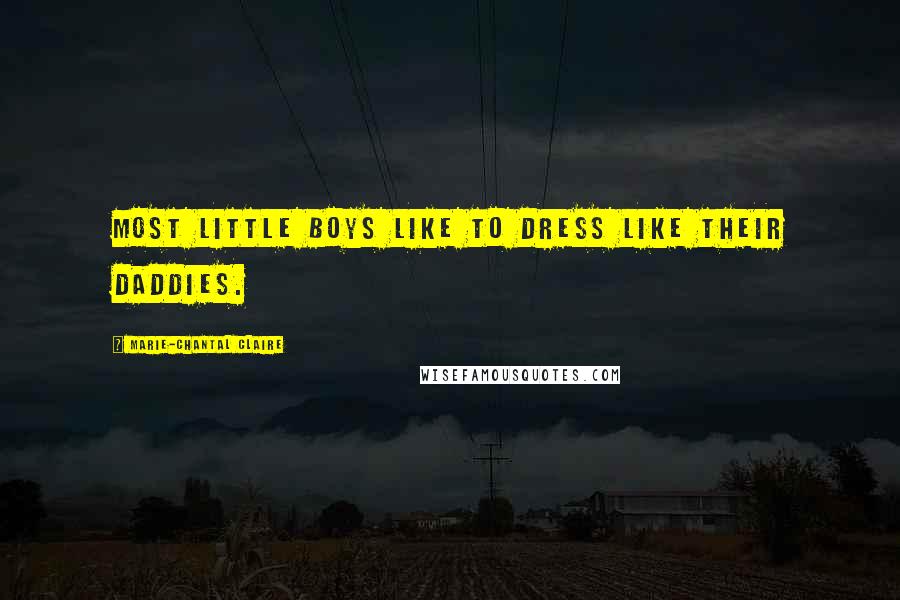 Marie-Chantal Claire Quotes: Most little boys like to dress like their daddies.