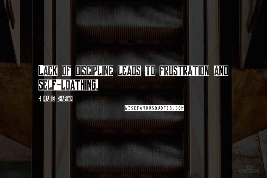 Marie Chapian Quotes: Lack of discipline leads to frustration and self-loathing.