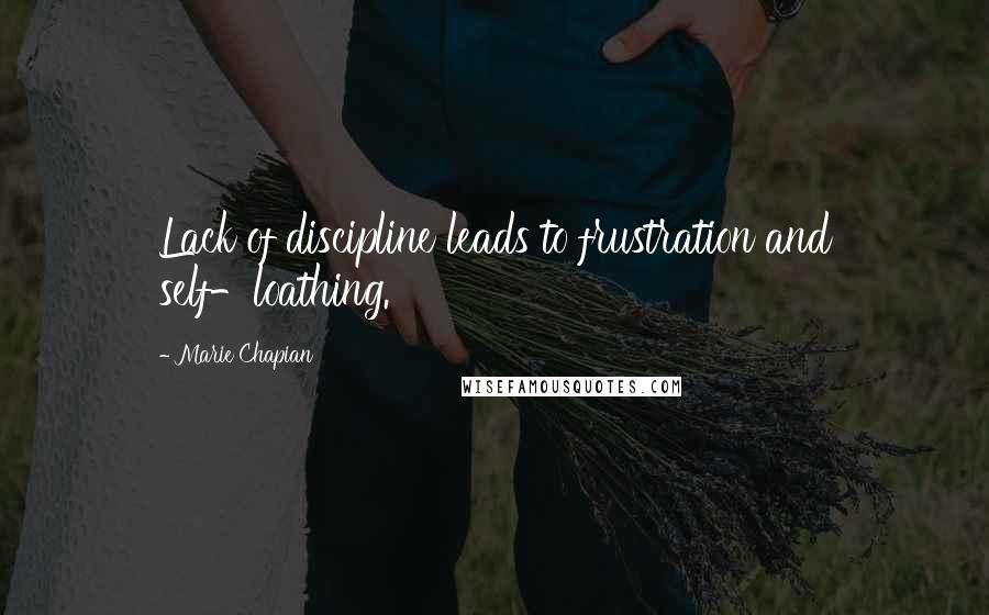 Marie Chapian Quotes: Lack of discipline leads to frustration and self-loathing.