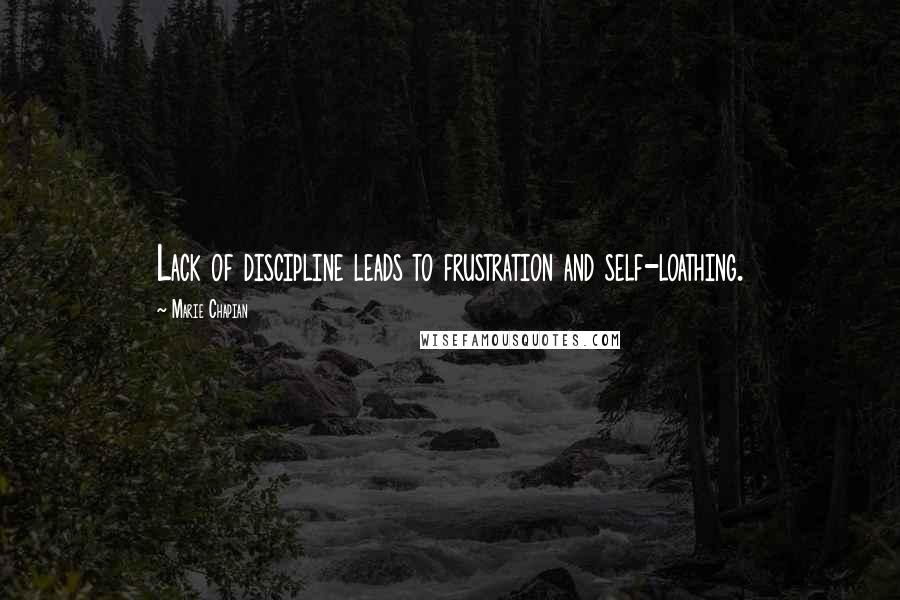 Marie Chapian Quotes: Lack of discipline leads to frustration and self-loathing.