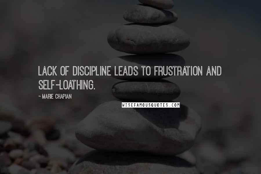 Marie Chapian Quotes: Lack of discipline leads to frustration and self-loathing.