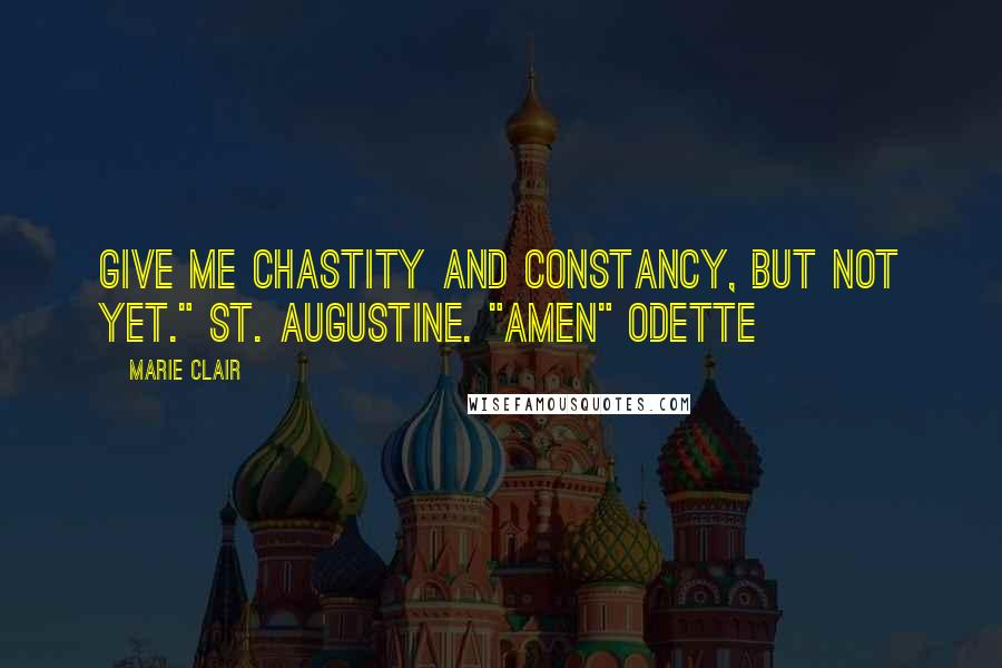 Marie Clair Quotes: Give me chastity and constancy, but not yet." St. Augustine. "Amen" Odette