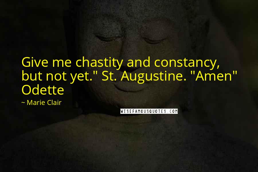 Marie Clair Quotes: Give me chastity and constancy, but not yet." St. Augustine. "Amen" Odette