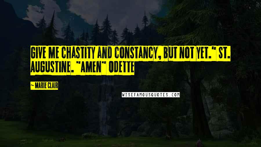Marie Clair Quotes: Give me chastity and constancy, but not yet." St. Augustine. "Amen" Odette