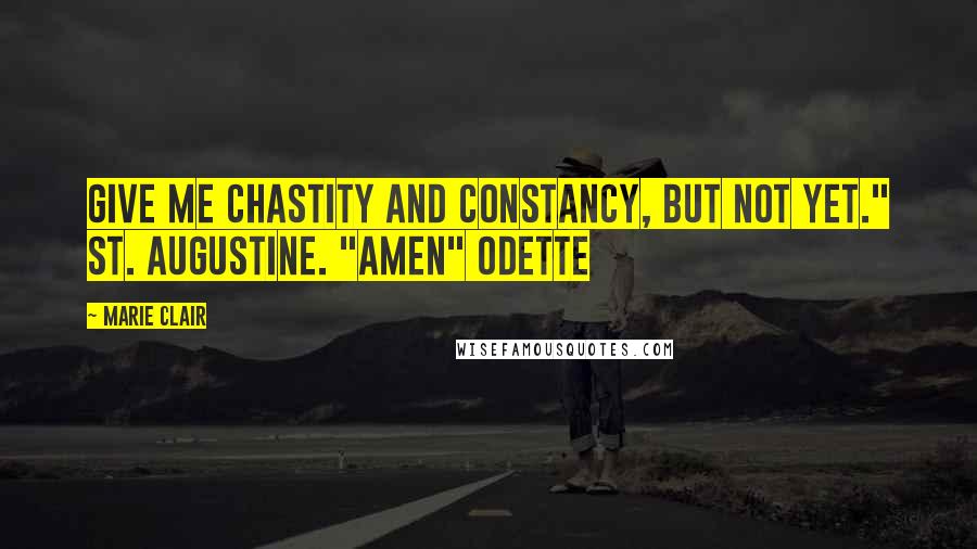 Marie Clair Quotes: Give me chastity and constancy, but not yet." St. Augustine. "Amen" Odette