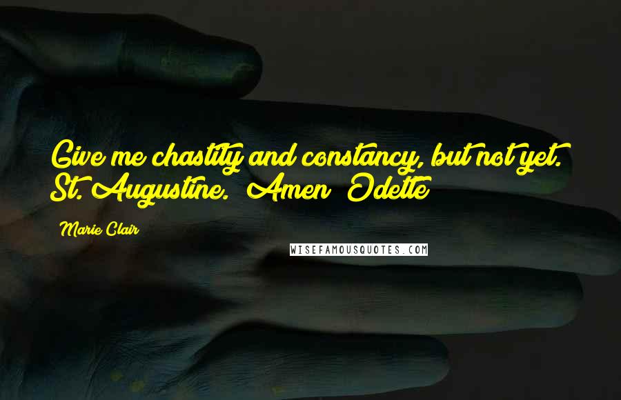 Marie Clair Quotes: Give me chastity and constancy, but not yet." St. Augustine. "Amen" Odette