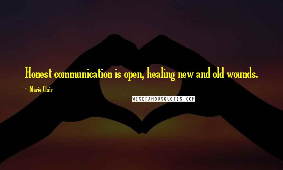 Marie Clair Quotes: Honest communication is open, healing new and old wounds.