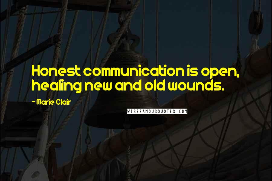 Marie Clair Quotes: Honest communication is open, healing new and old wounds.