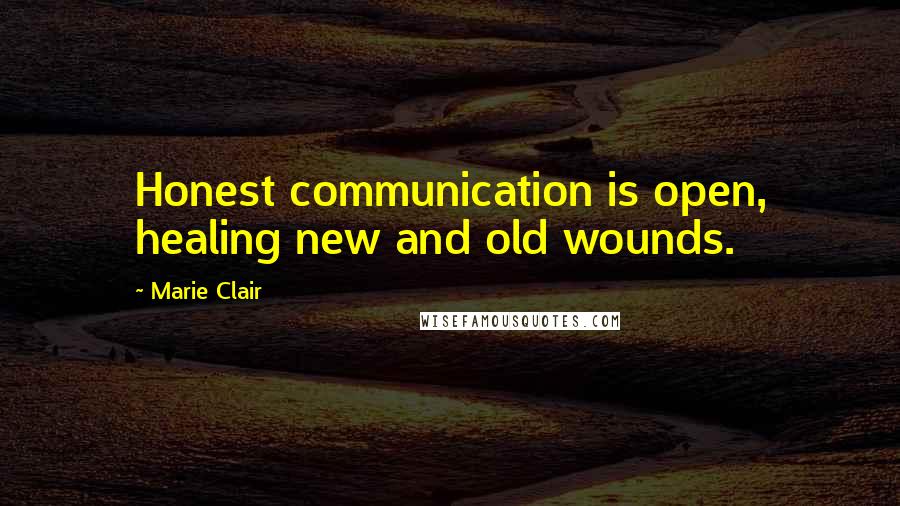 Marie Clair Quotes: Honest communication is open, healing new and old wounds.