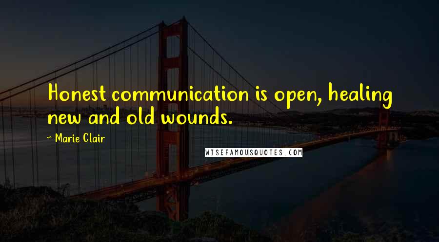 Marie Clair Quotes: Honest communication is open, healing new and old wounds.