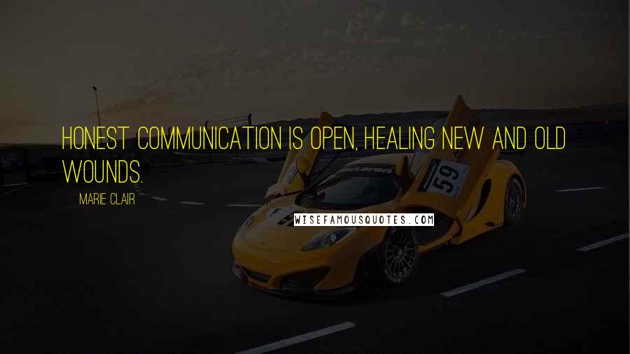 Marie Clair Quotes: Honest communication is open, healing new and old wounds.