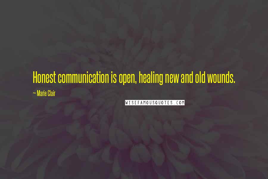 Marie Clair Quotes: Honest communication is open, healing new and old wounds.